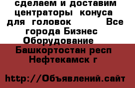 сделаем и доставим центраторы (конуса) для  головок Krones - Все города Бизнес » Оборудование   . Башкортостан респ.,Нефтекамск г.